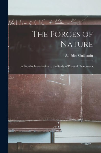 The Forces Of Nature: A Popular Introduction To The Study Of Physical Phenomena