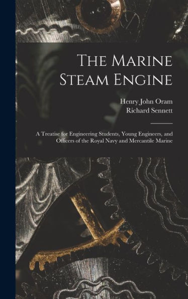 The Marine Steam Engine: A Treatise For Engineering Students, Young Engineers, And Officers Of The Royal Navy And Mercantile Marine