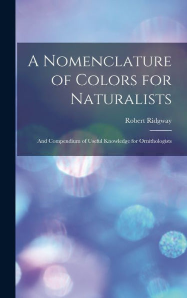 A Nomenclature Of Colors For Naturalists: And Compendium Of Useful Knowledge For Ornithologists