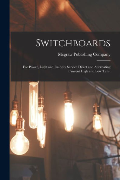 Switchboards: For Power, Light And Railway Service Direct And Alternating Current High And Low Tensi