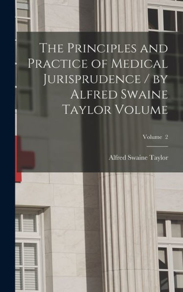 The Principles And Practice Of Medical Jurisprudence / By Alfred Swaine Taylor Volume; Volume 2