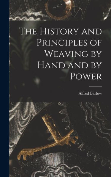 The History And Principles Of Weaving By Hand And By Power