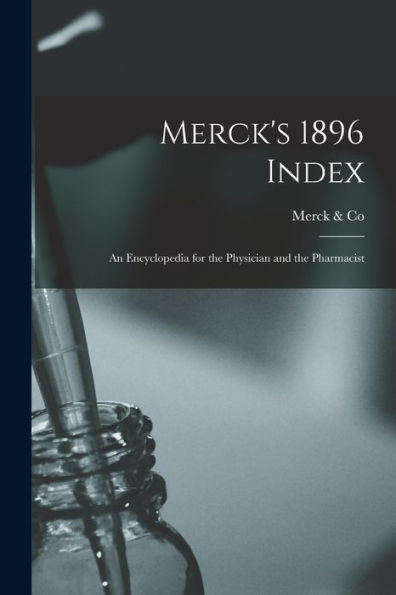 Merck'S 1896 Index: An Encyclopedia For The Physician And The Pharmacist