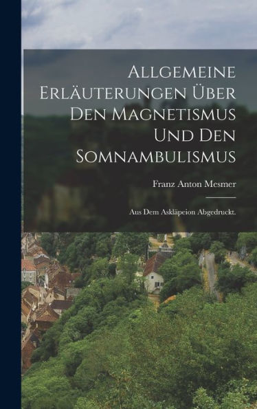 Allgemeine Erläuterungen Über Den Magnetismus Und Den Somnambulismus: Aus Dem Askläpeion Abgedruckt. (German Edition)