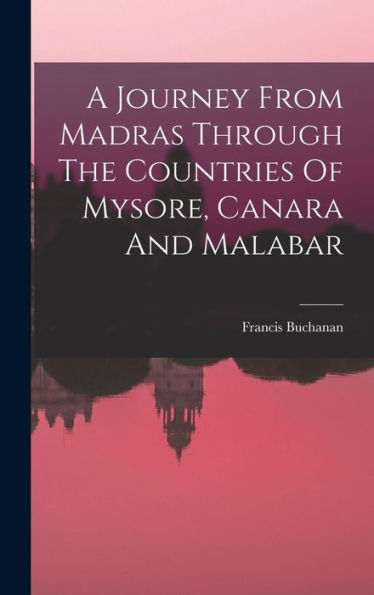 A Journey From Madras Through The Countries Of Mysore, Canara And Malabar