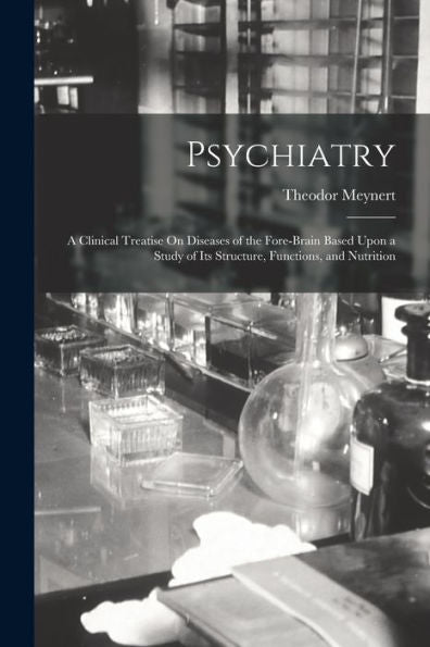 Psychiatry: A Clinical Treatise On Diseases Of The Fore-Brain Based Upon A Study Of Its Structure, Functions, And Nutrition