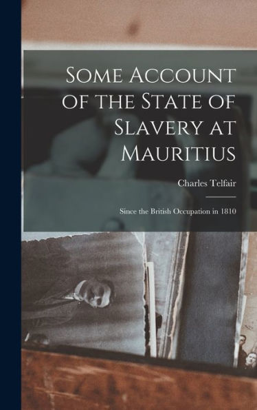 Some Account Of The State Of Slavery At Mauritius: Since The British Occupation In 1810