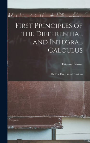 First Principles Of The Differential And Integral Calculus: Or The Doctrine Of Fluxions