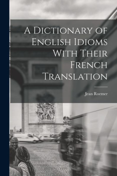 A Dictionary Of English Idioms With Their French Translation