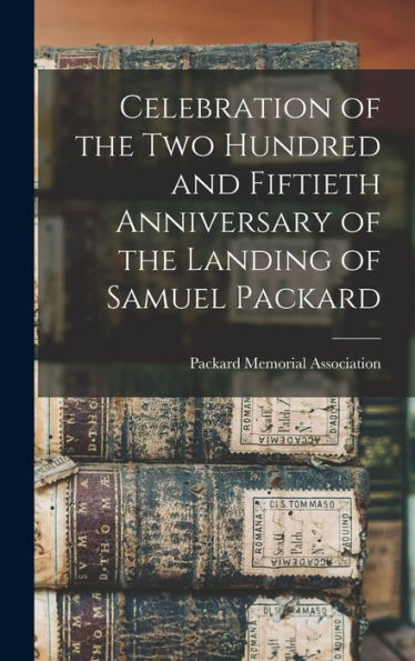 Celebration Of The Two Hundred And Fiftieth Anniversary Of The Landing Of Samuel Packard