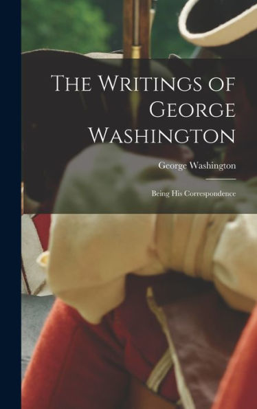 The Writings Of George Washington: Being His Correspondence