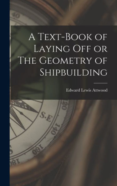 A Text-Book Of Laying Off Or The Geometry Of Shipbuilding