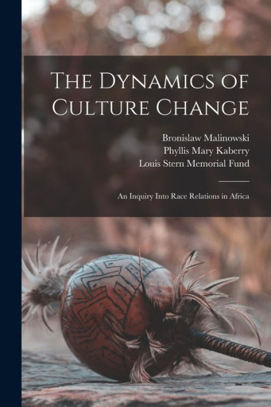 The Dynamics Of Culture Change; An Inquiry Into Race Relations In Africa