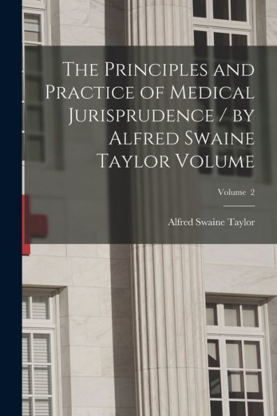 The Principles And Practice Of Medical Jurisprudence / By Alfred Swaine Taylor Volume; Volume 2