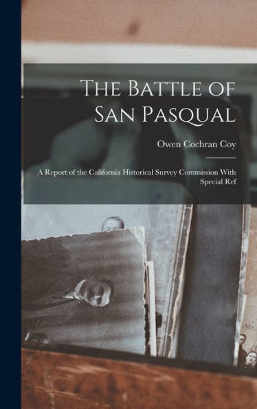 The Battle Of San Pasqual: A Report Of The California Historical Survey Commission With Special Ref