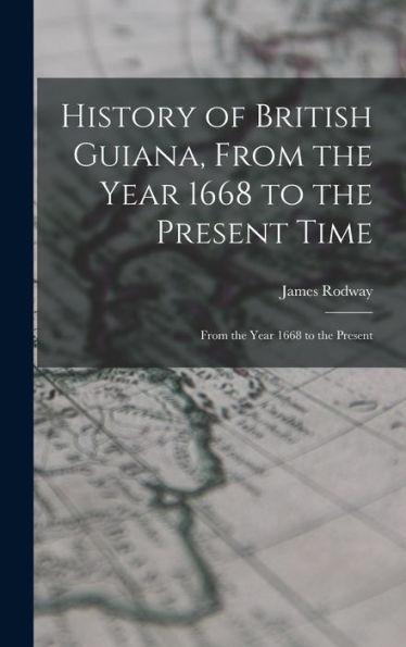 History Of British Guiana, From The Year 1668 To The Present Time: From The Year 1668 To The Present