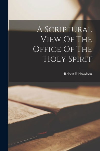 A Scriptural View Of The Office Of The Holy Spirit