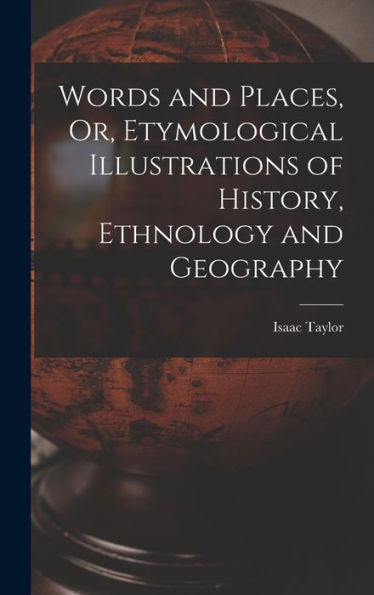 Words And Places, Or, Etymological Illustrations Of History, Ethnology And Geography