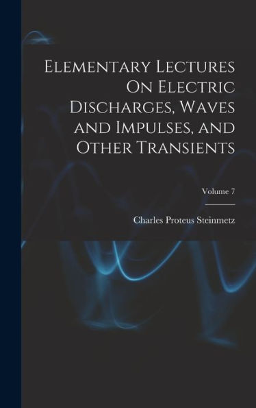 Elementary Lectures On Electric Discharges, Waves And Impulses, And Other Transients; Volume 7