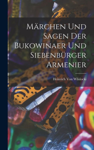 Märchen Und Sagen Der Bukowinaer Und Siebenbürger Armenier (German Edition)
