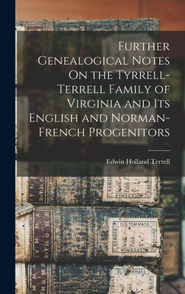 Further Genealogical Notes On The Tyrrell-Terrell Family Of Virginia And Its English And Norman-French Progenitors
