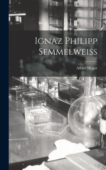 Ignaz Philipp Semmelweiss (German Edition)