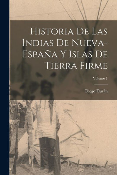 Historia De Las Indias De Nueva-España Y Islas De Tierra Firme; Volume 1 (Spanish Edition)