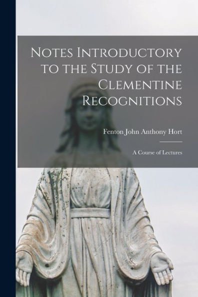 Notes Introductory To The Study Of The Clementine Recognitions: A Course Of Lectures