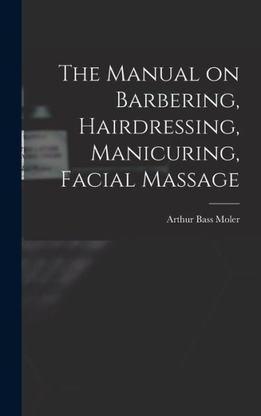 The Manual On Barbering, Hairdressing, Manicuring, Facial Massage