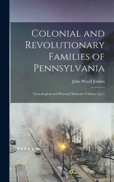 Colonial And Revolutionary Families Of Pennsylvania; Genealogical And Personal Memoirs Volume 4, Pt.1