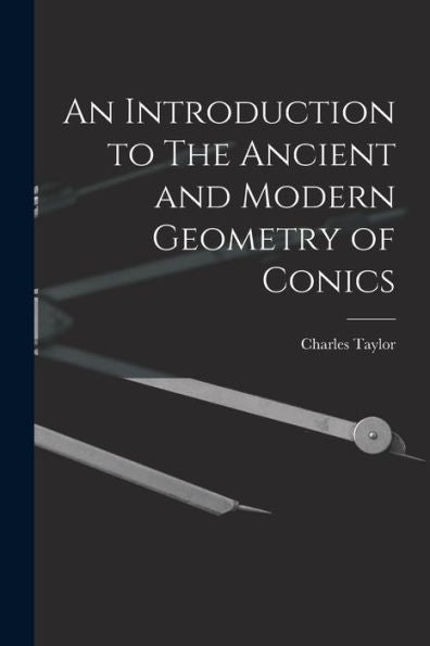 An Introduction To The Ancient And Modern Geometry Of Conics