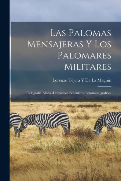 Las Palomas Mensajeras Y Los Palomares Militares; Telegrafia Alada.-Despachos Peliculares Fotomicrograficos (Spanish Edition)