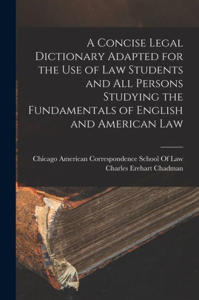 A Concise Legal Dictionary Adapted For The Use Of Law Students And All Persons Studying The Fundamentals Of English And American Law