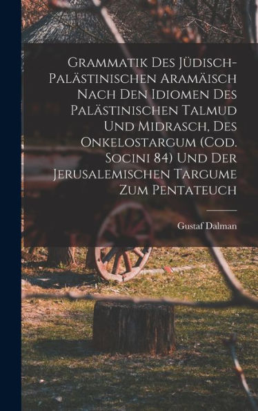 Grammatik Des Jüdisch-Palästinischen Aramäisch Nach Den Idiomen Des Palästinischen Talmud Und Midrasch, Des Onkelostargum (Cod. Socini 84) Und Der ... Targume Zum Pentateuch (German Edition)