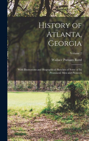 History Of Atlanta, Georgia: With Illustrations And Biographical Sketches Of Some Of Its Prominent Men And Pioneers; Volume 2