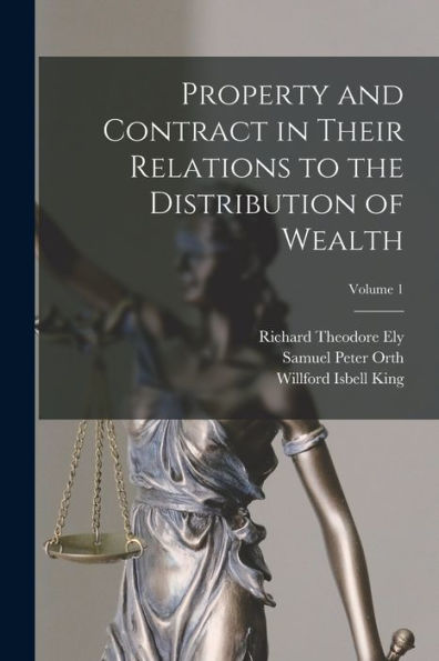 Property And Contract In Their Relations To The Distribution Of Wealth; Volume 1