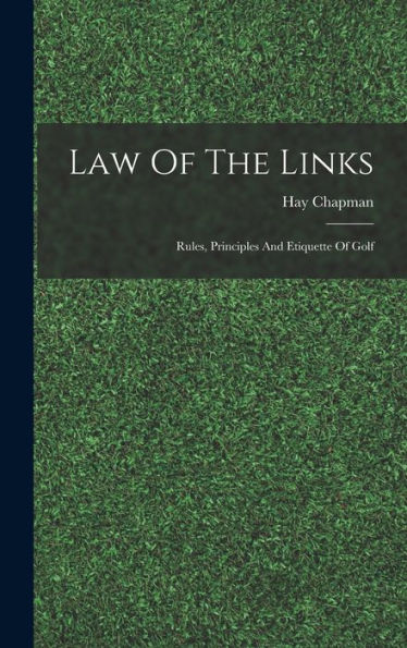 Law Of The Links; Rules, Principles And Etiquette Of Golf