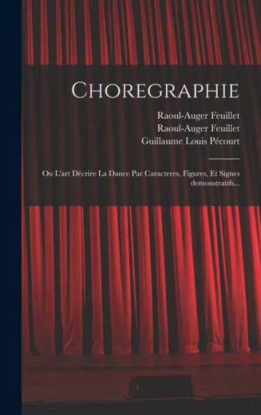 Choregraphie: Ou L'Art Décrire La Dance Par Caracteres, Figures, Et Signes Demonstratifs... (French Edition)
