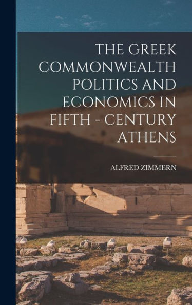 The Greek Commonwealth Politics And Economics In Fifth - Century Athens