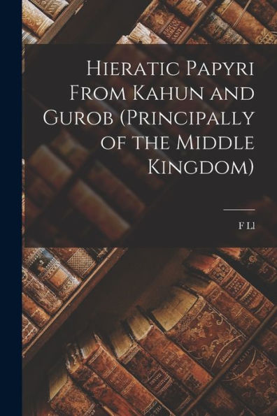 Hieratic Papyri From Kahun And Gurob (Principally Of The Middle Kingdom)