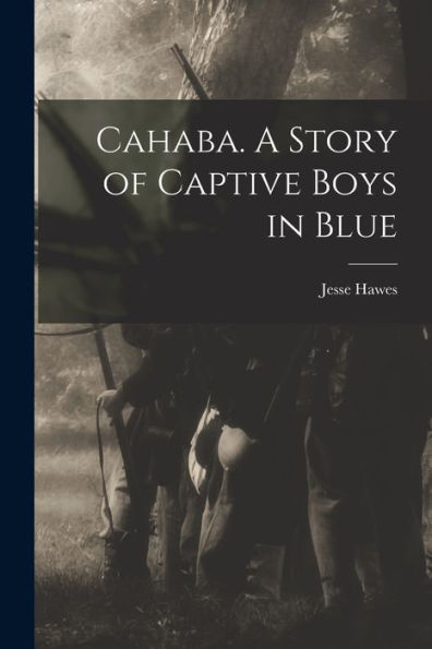 Cahaba. A Story Of Captive Boys In Blue