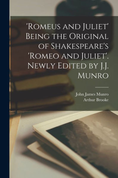 'Romeus And Juliet' Being The Original Of Shakespeare'S 'Romeo And Juliet'. Newly Edited By J.J. Munro
