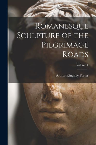 Romanesque Sculpture Of The Pilgrimage Roads; Volume 1
