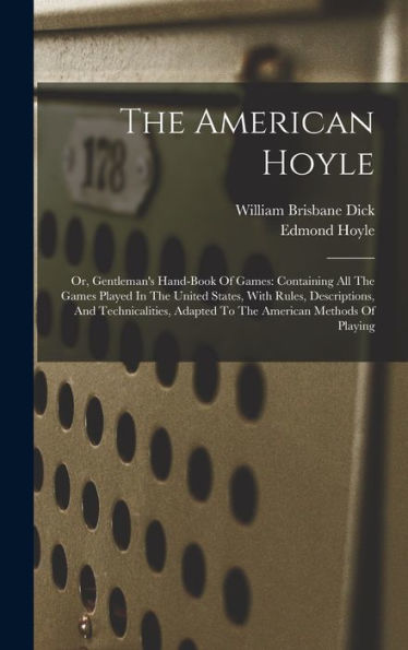 The American Hoyle: Or, Gentleman'S Hand-Book Of Games: Containing All The Games Played In The United States, With Rules, Descriptions, And Technicalities, Adapted To The American Methods Of Playing