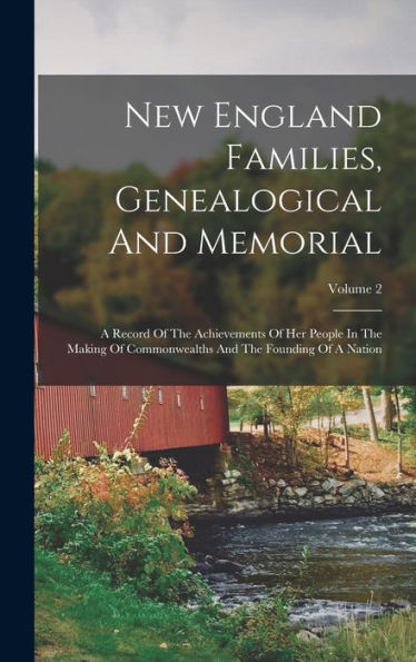 New England Families, Genealogical And Memorial: A Record Of The Achievements Of Her People In The Making Of Commonwealths And The Founding Of A Nation; Volume 2