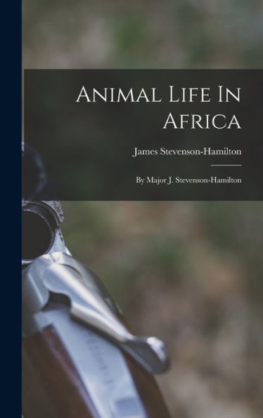 Animal Life In Africa: By Major J. Stevenson-Hamilton