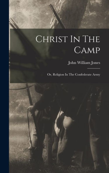 Christ In The Camp: Or, Religion In The Confederate Army