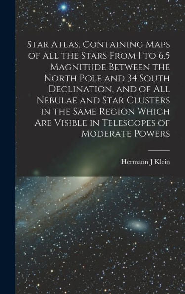 Star Atlas, Containing Maps Of All The Stars From 1 To 6.5 Magnitude Between The North Pole And 34 South Declination, And Of All Nebulae And Star ... Are Visible In Telescopes Of Moderate Powers