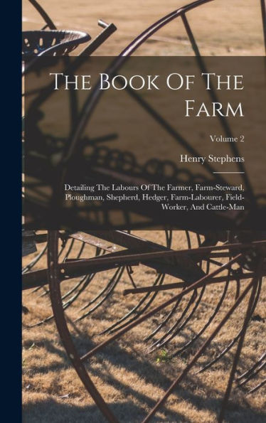 The Book Of The Farm: Detailing The Labours Of The Farmer, Farm-Steward, Ploughman, Shepherd, Hedger, Farm-Labourer, Field-Worker, And Cattle-Man; Volume 2