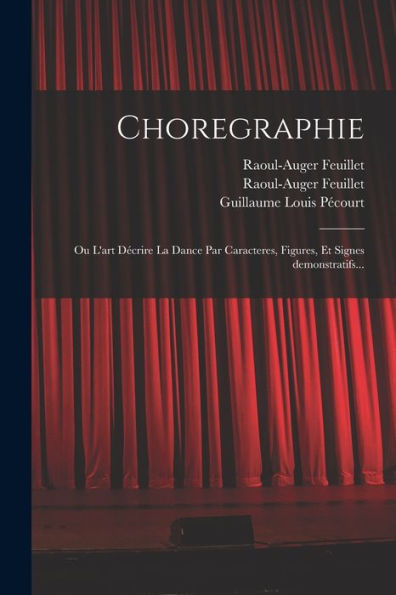 Choregraphie: Ou L'Art Décrire La Dance Par Caracteres, Figures, Et Signes Demonstratifs... (French Edition)